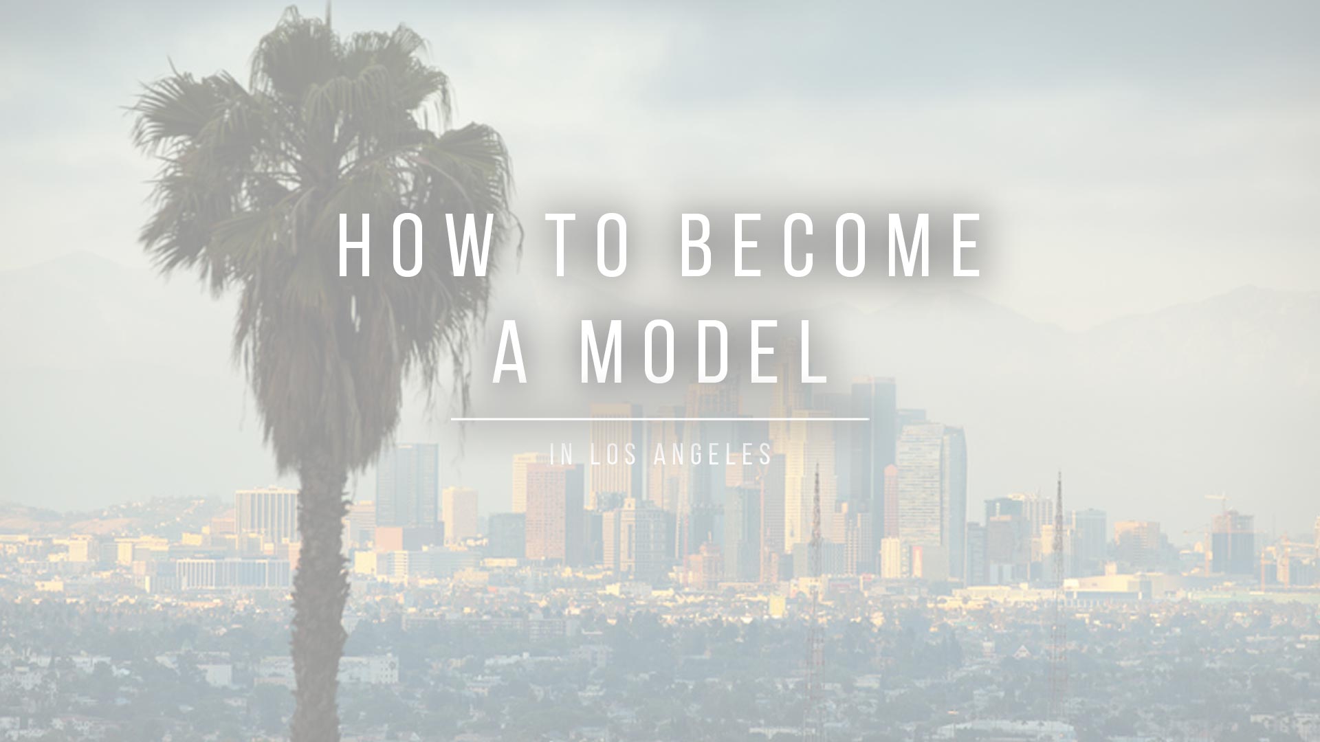 los-angeles-model-modelingagency-fashion-beauty-shooting-runway-how-to-become-city-business-job-lifestyle